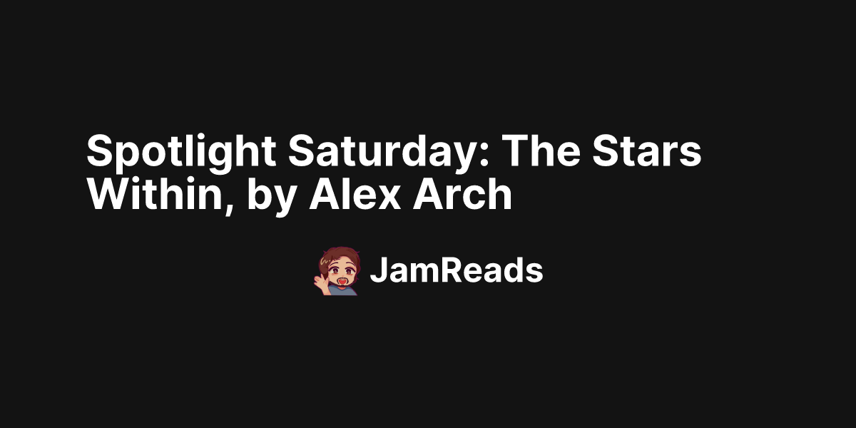 Spotlight Saturday: The Stars Within, by Alex Arch | JamReads - Making ...