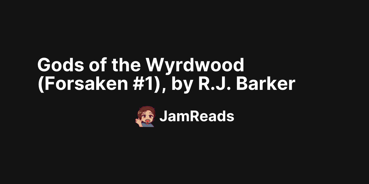 Gods Of The Wyrdwood (Forsaken #1), By R.J. Barker | JamReads - Making ...