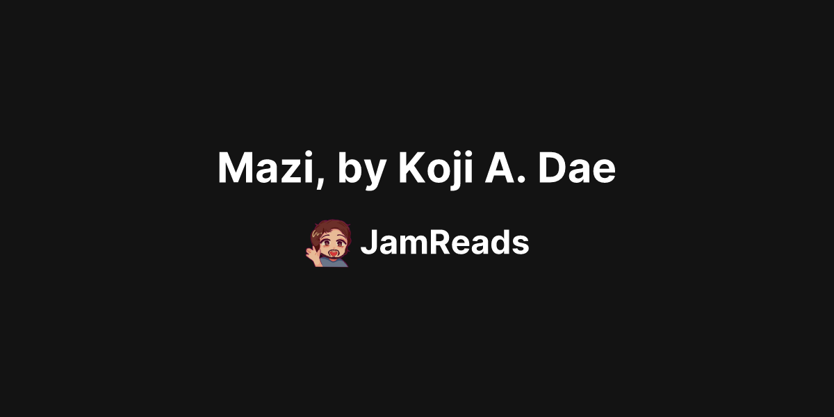 Mazi, by Koji A. Dae | JamReads - Making your TBR closer to infinite