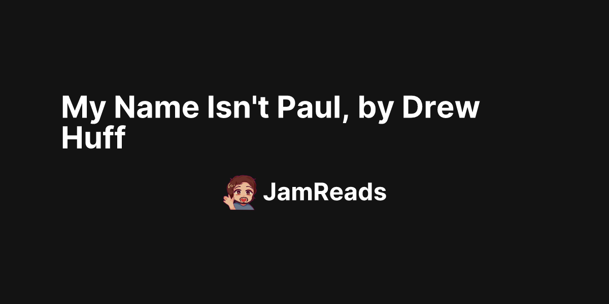 My Name Isn't Paul, by Drew Huff JamReads Making your TBR closer to