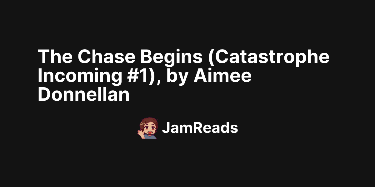 The Chase Begins (Catastrophe Incoming #1), by Aimee Donnellan ...