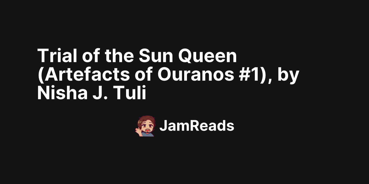 Trial of the Sun Queen (Artefacts of Ouranos #1), by Nisha J. Tuli